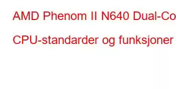 AMD Phenom II N640 Dual-Core CPU-standarder og funksjoner