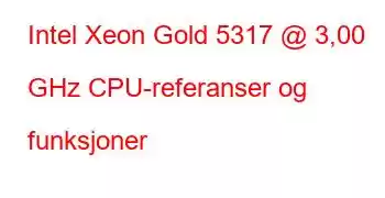 Intel Xeon Gold 5317 @ 3,00 GHz CPU-referanser og funksjoner