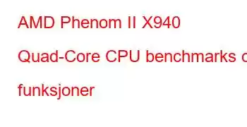 AMD Phenom II X940 Quad-Core CPU benchmarks og funksjoner