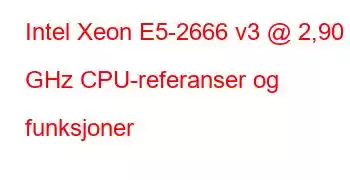 Intel Xeon E5-2666 v3 @ 2,90 GHz CPU-referanser og funksjoner