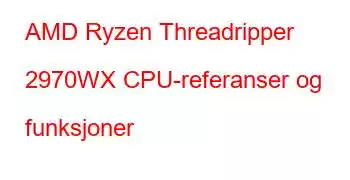 AMD Ryzen Threadripper 2970WX CPU-referanser og funksjoner