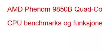 AMD Phenom 9850B Quad-Core CPU benchmarks og funksjoner