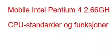 Mobile Intel Pentium 4 2,66GHz CPU-standarder og funksjoner