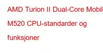 AMD Turion II Dual-Core Mobile M520 CPU-standarder og funksjoner