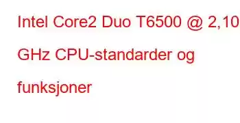 Intel Core2 Duo T6500 @ 2,10 GHz CPU-standarder og funksjoner