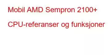 Mobil AMD Sempron 2100+ CPU-referanser og funksjoner