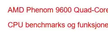 AMD Phenom 9600 Quad-Core CPU benchmarks og funksjoner