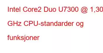 Intel Core2 Duo U7300 @ 1,30 GHz CPU-standarder og funksjoner