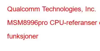 Qualcomm Technologies, Inc. MSM8996pro CPU-referanser og funksjoner