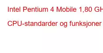 Intel Pentium 4 Mobile 1,80 GHz CPU-standarder og funksjoner