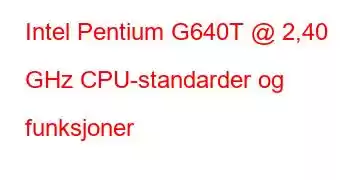 Intel Pentium G640T @ 2,40 GHz CPU-standarder og funksjoner