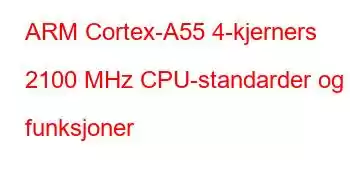 ARM Cortex-A55 4-kjerners 2100 MHz CPU-standarder og funksjoner