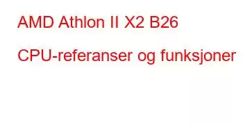 AMD Athlon II X2 B26 CPU-referanser og funksjoner