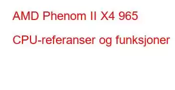 AMD Phenom II X4 965 CPU-referanser og funksjoner