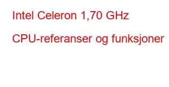 Intel Celeron 1,70 GHz CPU-referanser og funksjoner