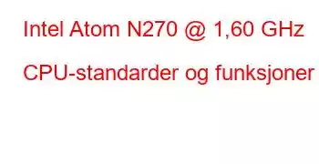 Intel Atom N270 @ 1,60 GHz CPU-standarder og funksjoner