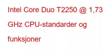 Intel Core Duo T2250 @ 1,73 GHz CPU-standarder og funksjoner