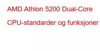 AMD Athlon 5200 Dual-Core CPU-standarder og funksjoner