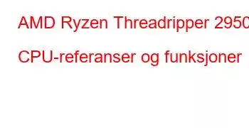 AMD Ryzen Threadripper 2950X CPU-referanser og funksjoner