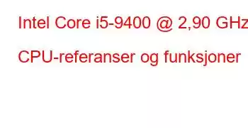 Intel Core i5-9400 @ 2,90 GHz CPU-referanser og funksjoner