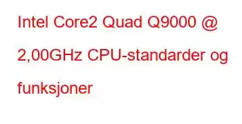 Intel Core2 Quad Q9000 @ 2,00GHz CPU-standarder og funksjoner