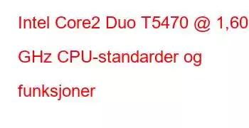 Intel Core2 Duo T5470 @ 1,60 GHz CPU-standarder og funksjoner