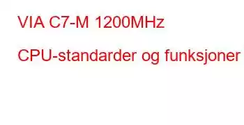 VIA C7-M 1200MHz CPU-standarder og funksjoner