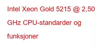 Intel Xeon Gold 5215 @ 2,50 GHz CPU-standarder og funksjoner