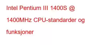 Intel Pentium III 1400S @ 1400MHz CPU-standarder og funksjoner