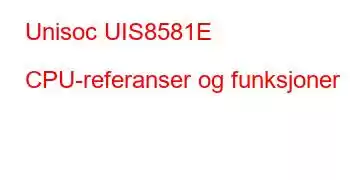 Unisoc UIS8581E CPU-referanser og funksjoner