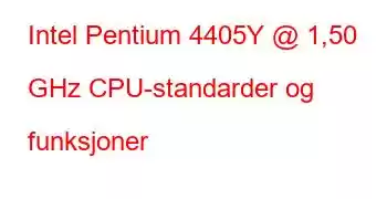 Intel Pentium 4405Y @ 1,50 GHz CPU-standarder og funksjoner