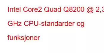 Intel Core2 Quad Q8200 @ 2,33 GHz CPU-standarder og funksjoner