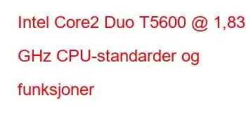 Intel Core2 Duo T5600 @ 1,83 GHz CPU-standarder og funksjoner