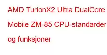 AMD TurionX2 Ultra DualCore Mobile ZM-85 CPU-standarder og funksjoner