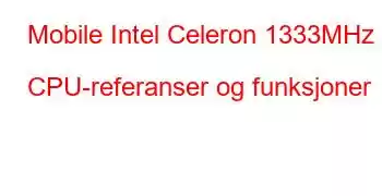 Mobile Intel Celeron 1333MHz CPU-referanser og funksjoner