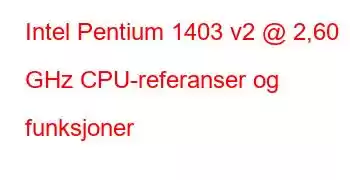 Intel Pentium 1403 v2 @ 2,60 GHz CPU-referanser og funksjoner