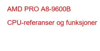 AMD PRO A8-9600B CPU-referanser og funksjoner