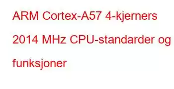 ARM Cortex-A57 4-kjerners 2014 MHz CPU-standarder og funksjoner