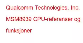 Qualcomm Technologies, Inc. MSM8939 CPU-referanser og funksjoner