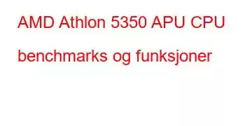 AMD Athlon 5350 APU CPU benchmarks og funksjoner