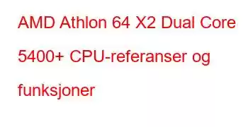 AMD Athlon 64 X2 Dual Core 5400+ CPU-referanser og funksjoner