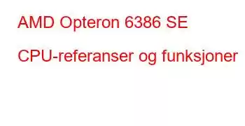 AMD Opteron 6386 SE CPU-referanser og funksjoner