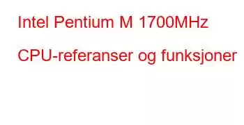 Intel Pentium M 1700MHz CPU-referanser og funksjoner