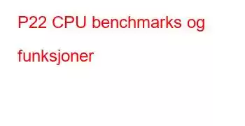 P22 CPU benchmarks og funksjoner