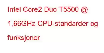 Intel Core2 Duo T5500 @ 1,66GHz CPU-standarder og funksjoner