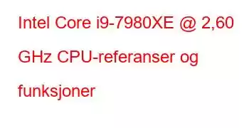 Intel Core i9-7980XE @ 2,60 GHz CPU-referanser og funksjoner