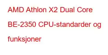 AMD Athlon X2 Dual Core BE-2350 CPU-standarder og funksjoner