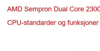 AMD Sempron Dual Core 2300 CPU-standarder og funksjoner