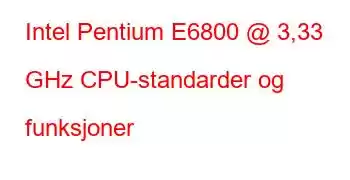 Intel Pentium E6800 @ 3,33 GHz CPU-standarder og funksjoner