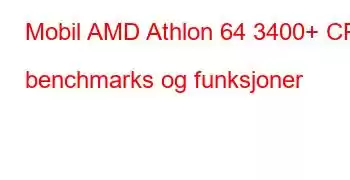 Mobil AMD Athlon 64 3400+ CPU benchmarks og funksjoner